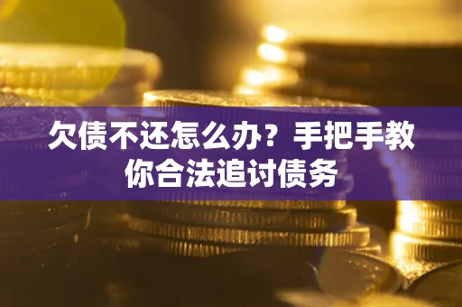 武汉欠债不还怎么办？手把手教你合法追讨债务