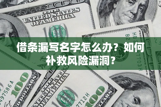 武汉借条漏写名字怎么办？如何补救风险漏洞？