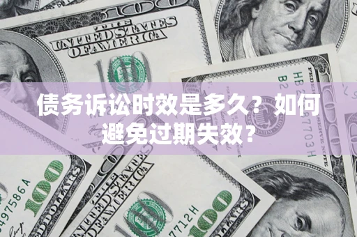 武汉债务诉讼时效是多久？如何避免过期失效？