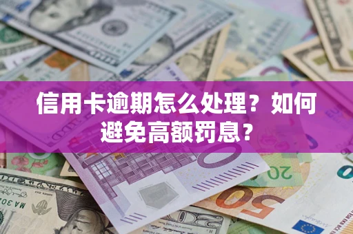 武汉信用卡逾期怎么处理？如何避免高额罚息？