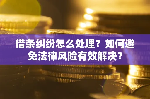 武汉借条纠纷怎么处理？如何避免法律风险有效解决？