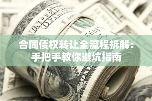 武汉合同债权转让全流程拆解：手把手教你避坑指南