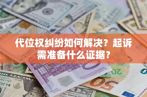 武汉代位权纠纷如何解决？起诉需准备什么证据？