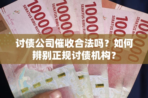 武汉讨债公司催收合法吗？如何辨别正规讨债机构？