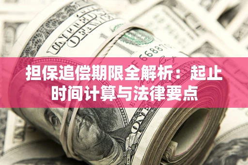 武汉担保追偿期限全解析：起止时间计算与法律要点