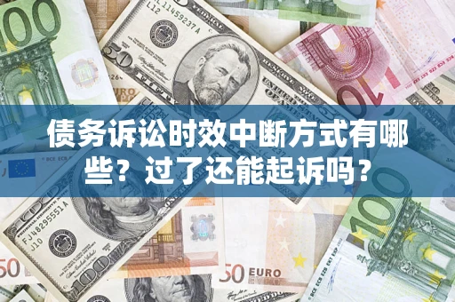 武汉债务诉讼时效中断方式有哪些？过了还能起诉吗？