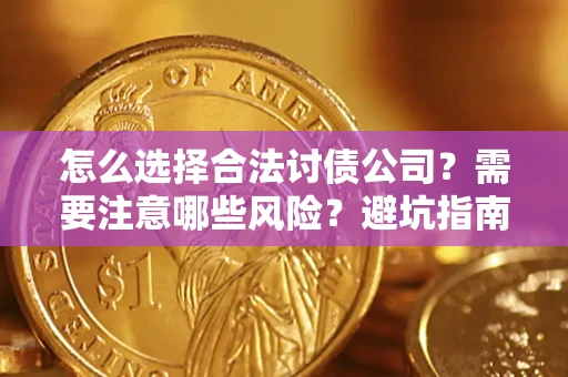 武汉怎么选择合法讨债公司？需要注意哪些风险？避坑指南来了！