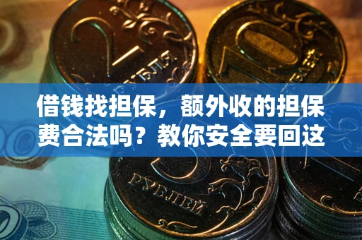 武汉借钱找担保，额外收的担保费合法吗？教你安全要回这笔钱