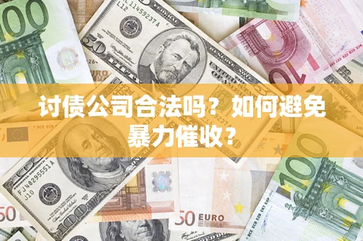 武汉讨债公司合法吗？如何避免暴力催收？