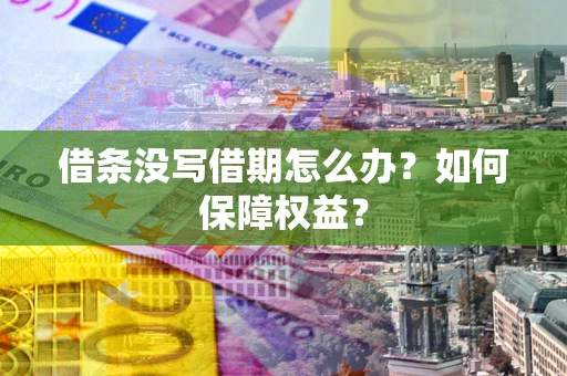 武汉借条没写借期怎么办？如何保障权益？