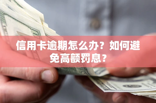 武汉信用卡逾期怎么办？如何避免高额罚息？