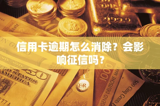 武汉信用卡逾期怎么消除？会影响征信吗？