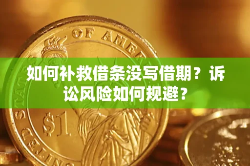 武汉如何补救借条没写借期？诉讼风险如何规避？