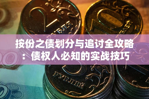 武汉按份之债划分与追讨全攻略：债权人必知的实战技巧