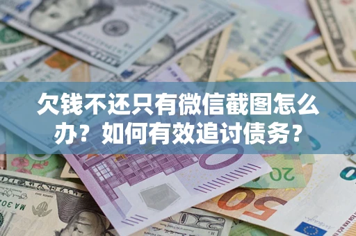 武汉欠钱不还只有微信截图怎么办？如何有效追讨债务？