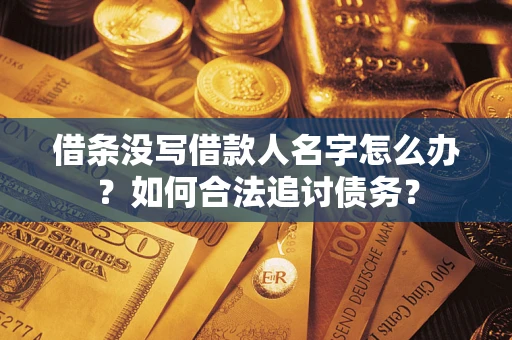武汉借条没写借款人名字怎么办？如何合法追讨债务？