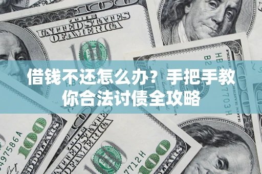 武汉借钱不还怎么办？手把手教你合法讨债全攻略