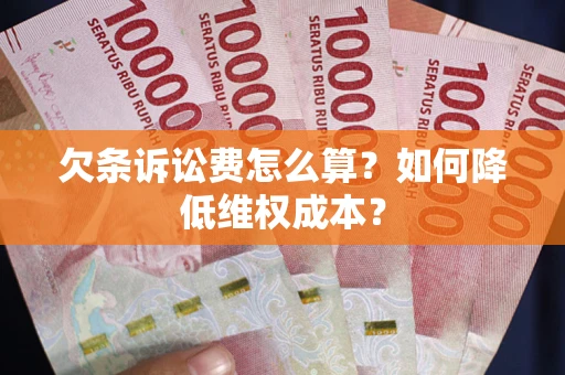 武汉欠条诉讼费怎么算？如何降低维权成本？