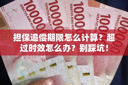 武汉担保追偿期限怎么计算？超过时效怎么办？别踩坑！