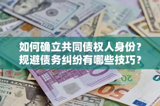 武汉如何确立共同债权人身份？规避债务纠纷有哪些技巧？