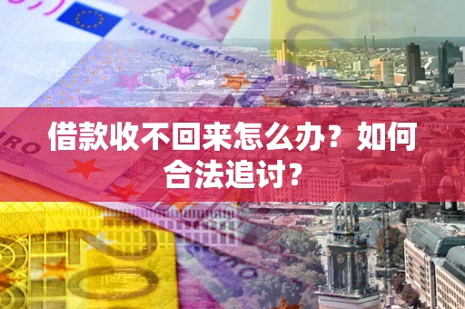 武汉借款收不回来怎么办？如何合法追讨？