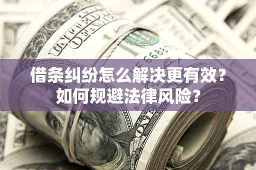 武汉借条纠纷怎么解决更有效？如何规避法律风险？