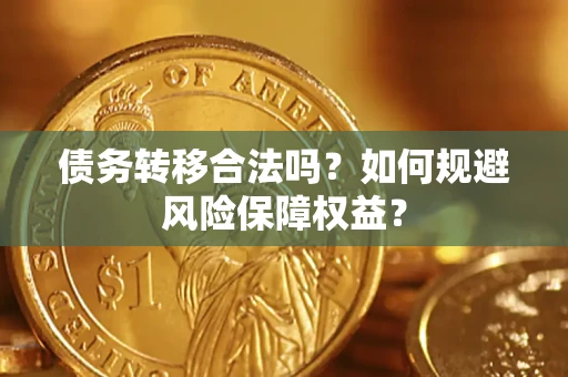 武汉债务转移合法吗？如何规避风险保障权益？