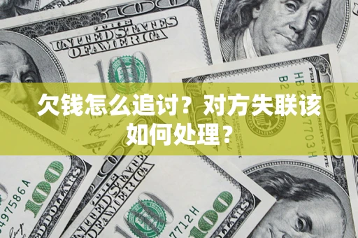 武汉欠钱怎么追讨？对方失联该如何处理？