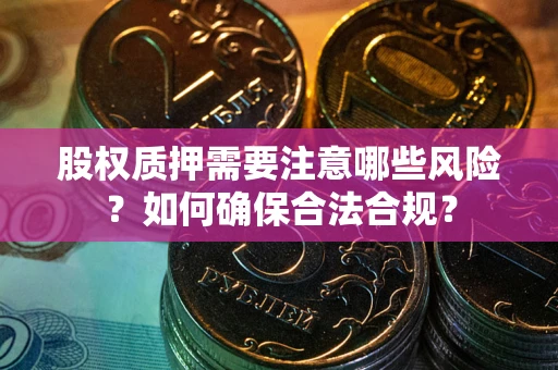 武汉股权质押需要注意哪些风险？如何确保合法合规？