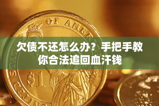 武汉欠债不还怎么办？手把手教你合法追回血汗钱