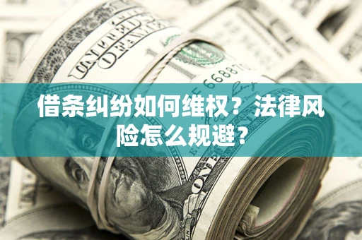 武汉借条纠纷如何维权？法律风险怎么规避？