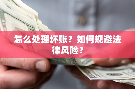 武汉怎么处理坏账？如何规避法律风险？