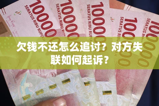 武汉欠钱不还怎么追讨？对方失联如何起诉？