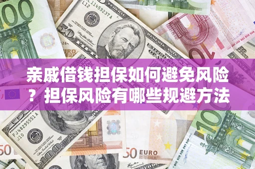武汉亲戚借钱担保如何避免风险？担保风险有哪些规避方法？