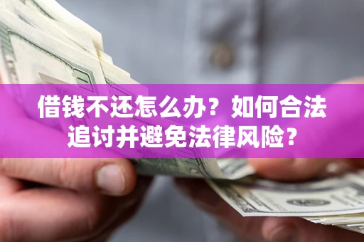 武汉借钱不还怎么办？如何合法追讨并避免法律风险？