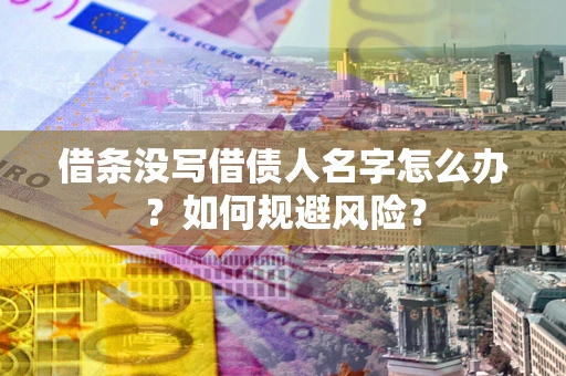 武汉借条没写借债人名字怎么办？如何规避风险？