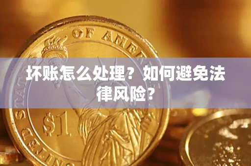 武汉坏账怎么处理？如何避免法律风险？