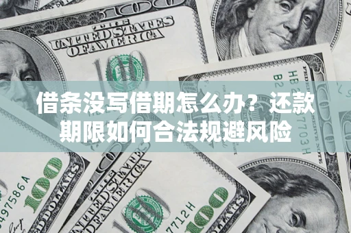 武汉借条没写借期怎么办？还款期限如何合法规避风险