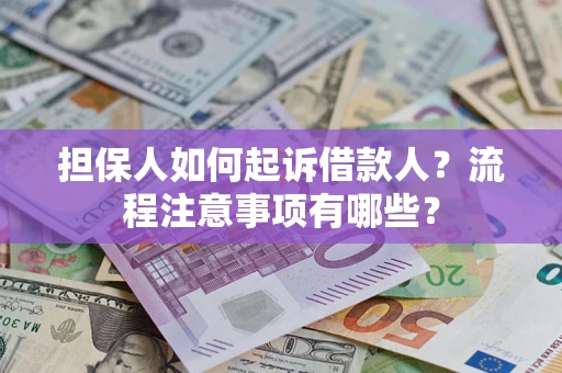 武汉担保人如何起诉借款人？流程注意事项有哪些？